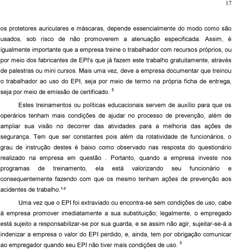 cursos. Mais uma vez, deve a empresa documentar que treinou o trabalhador ao uso do EPI, seja por meio de termo na própria ficha de entrega, seja por meio de emissão de certificado.