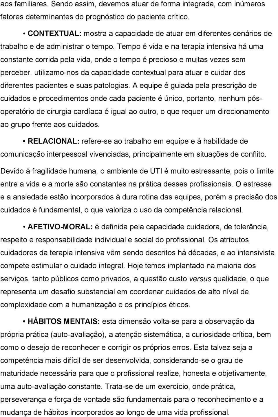 Tempo é vida e na terapia intensiva há uma constante corrida pela vida, onde o tempo é precioso e muitas vezes sem perceber, utilizamo-nos da capacidade contextual para atuar e cuidar dos diferentes