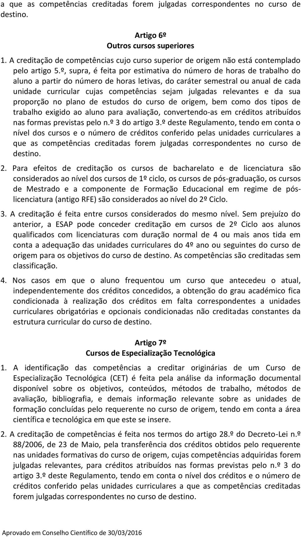 º, supra, é feita por estimativa do número de horas de trabalho do aluno a partir do número de horas letivas, do caráter semestral ou anual de cada unidade curricular cujas competências sejam