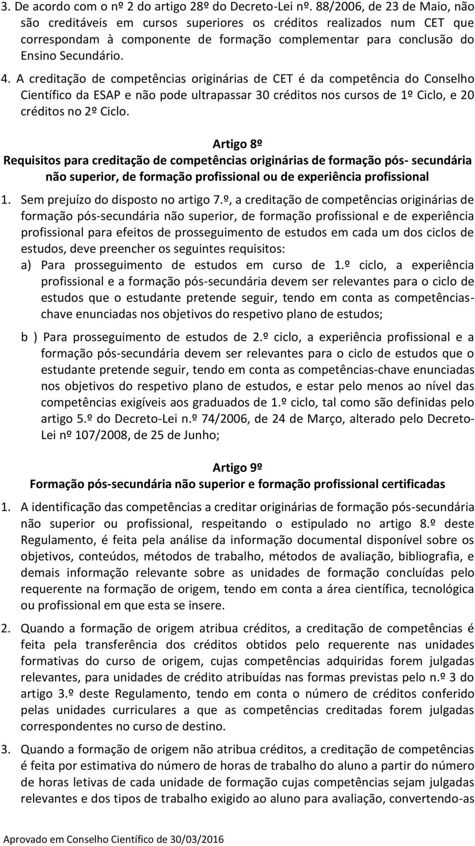 A creditação de competências originárias de CET é da competência do Conselho Científico da ESAP e não pode ultrapassar 30 créditos nos cursos de 1º Ciclo, e 20 créditos no 2º Ciclo.