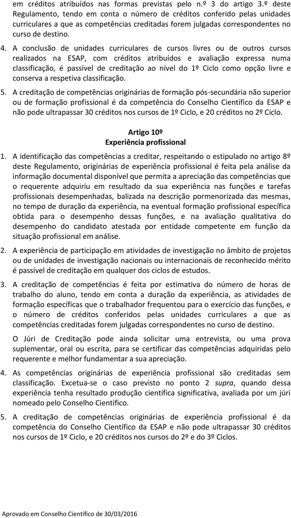 A conclusão de unidades curriculares de cursos livres ou de outros cursos realizados na ESAP, com créditos atribuídos e avaliação expressa numa classificação, é passível de creditação ao nível do 1º