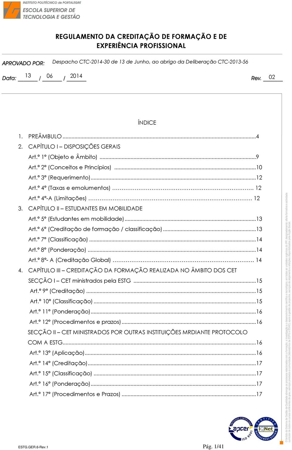 CAPÍTULO II ESTUDANTES EM MOBILIDADE Art.º 5º (Estudantes em mobilidade)...13 Art.º 6º (Creditação de formação / classificação)...13 Art.º 7º (Classificação)...14 Art.º 8º (Ponderação)...14 Art.º 8º- A (Creditação Global).