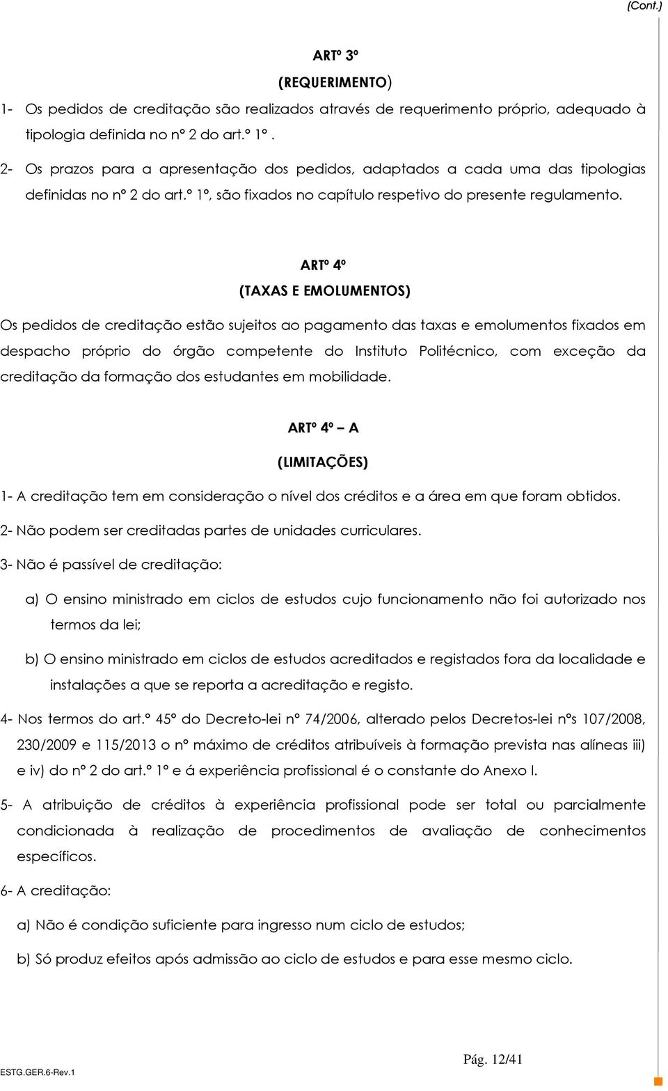 ARTº 4º (TAXAS E EMOLUMENTOS) Os pedidos de creditação estão sujeitos ao pagamento das taxas e emolumentos fixados em despacho próprio do órgão competente do Instituto Politécnico, com exceção da