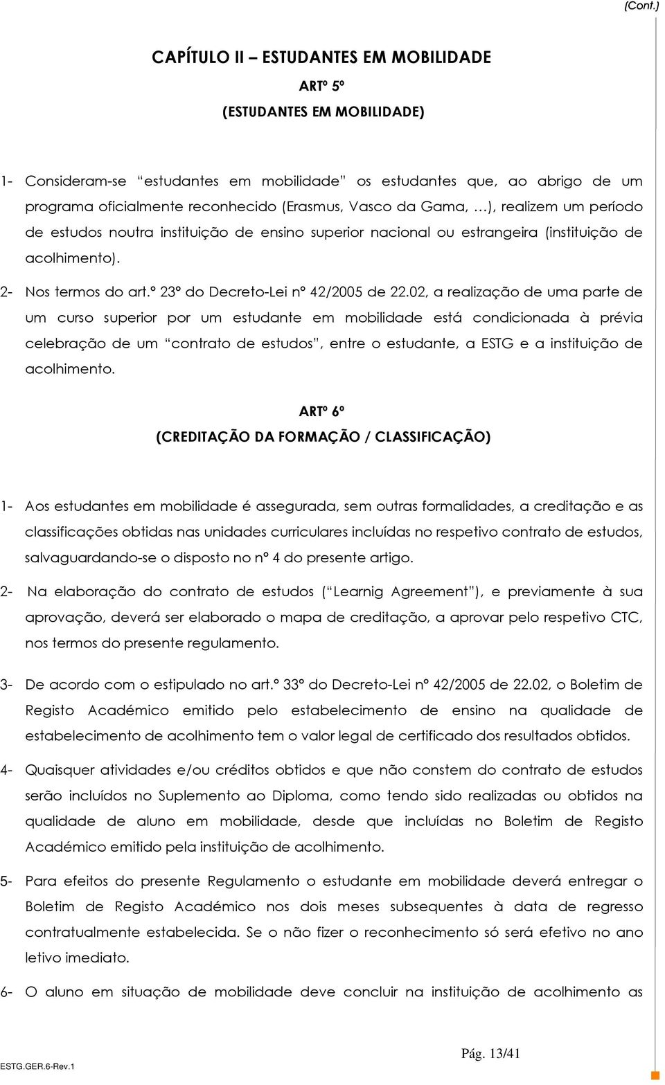 02, a realização de uma parte de um curso superior por um estudante em mobilidade está condicionada à prévia celebração de um contrato de estudos, entre o estudante, a ESTG e a instituição de