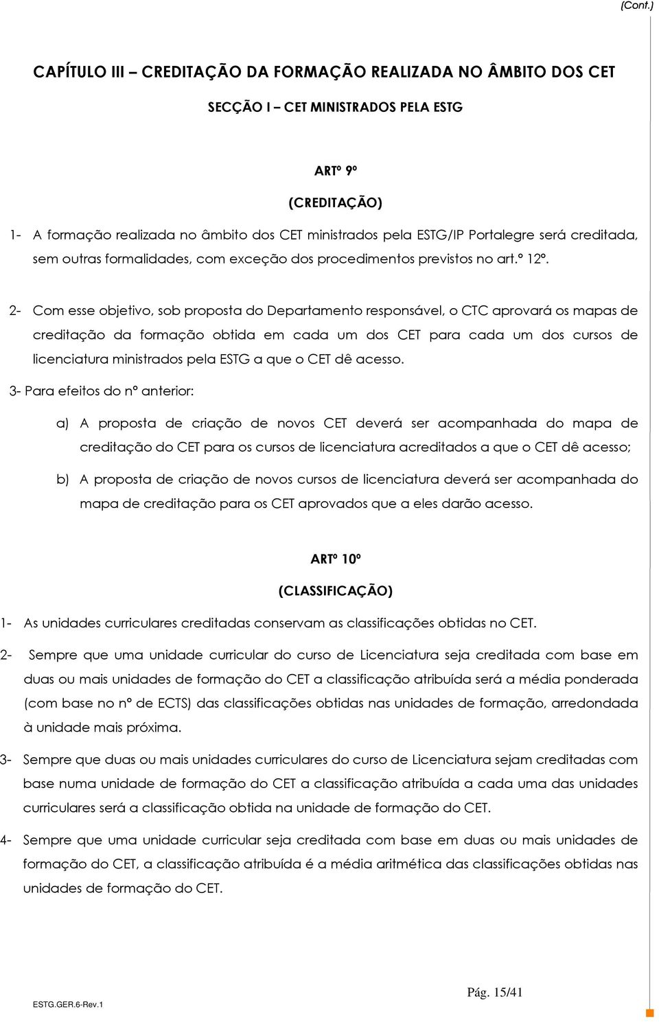 2- Com esse objetivo, sob proposta do Departamento responsável, o CTC aprovará os mapas de creditação da formação obtida em cada um dos CET para cada um dos cursos de licenciatura ministrados pela