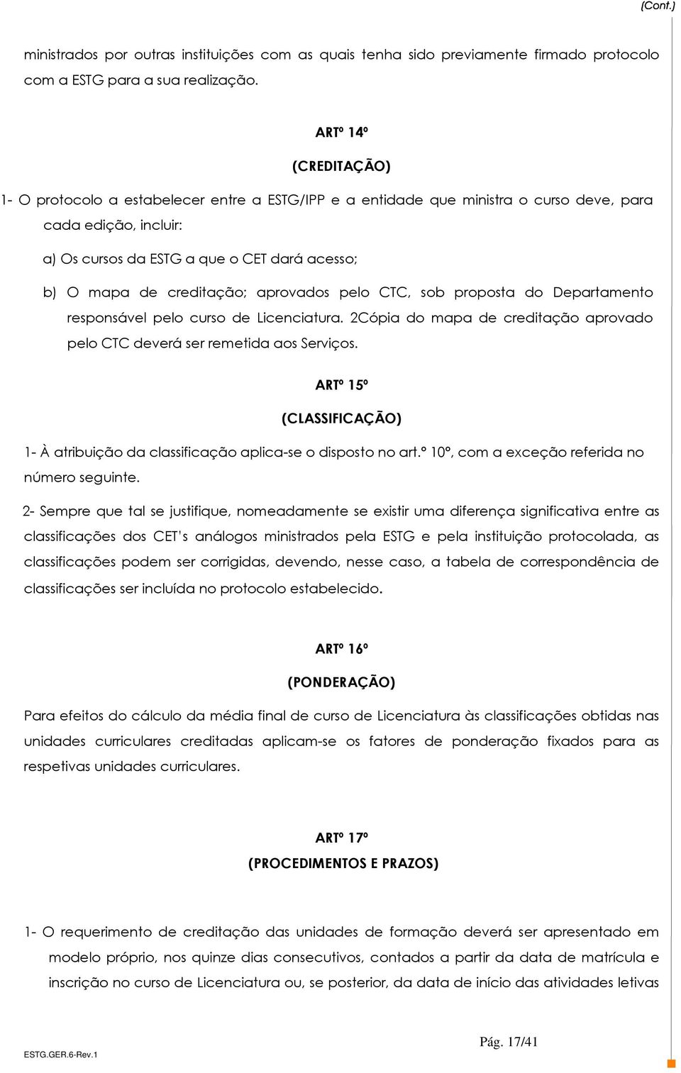 creditação; aprovados pelo CTC, sob proposta do Departamento responsável pelo curso de Licenciatura. 2Cópia do mapa de creditação aprovado pelo CTC deverá ser remetida aos Serviços.