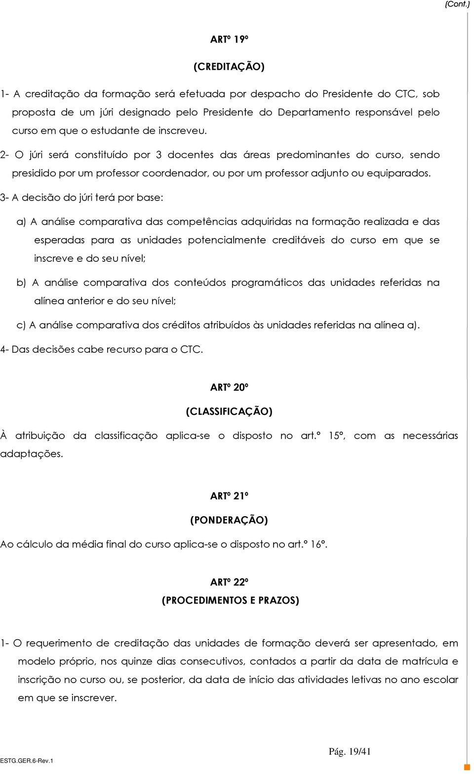 3- A decisão do júri terá por base: a) A análise comparativa das competências adquiridas na formação realizada e das esperadas para as unidades potencialmente creditáveis do curso em que se inscreve