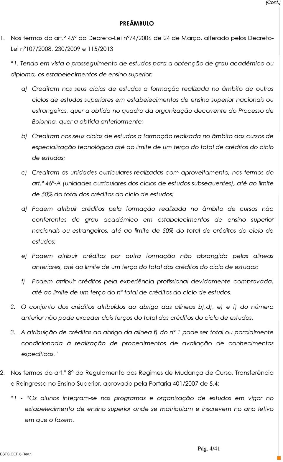 de outros ciclos de estudos superiores em estabelecimentos de ensino superior nacionais ou estrangeiros, quer a obtida no quadro da organização decorrente do Processo de Bolonha, quer a obtida