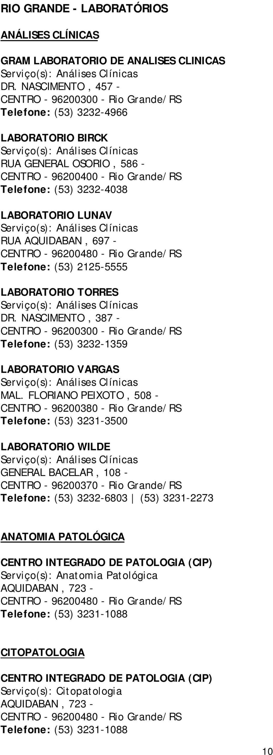 3232-4038 LABORATORIO LUNAV Serviço(s): Análises Clínicas RUA AQUIDABAN, 697 - CENTRO - 96200480 - Rio Grande/RS Telefone: (53) 2125-5555 LABORATORIO TORRES Serviço(s): Análises Clínicas DR.