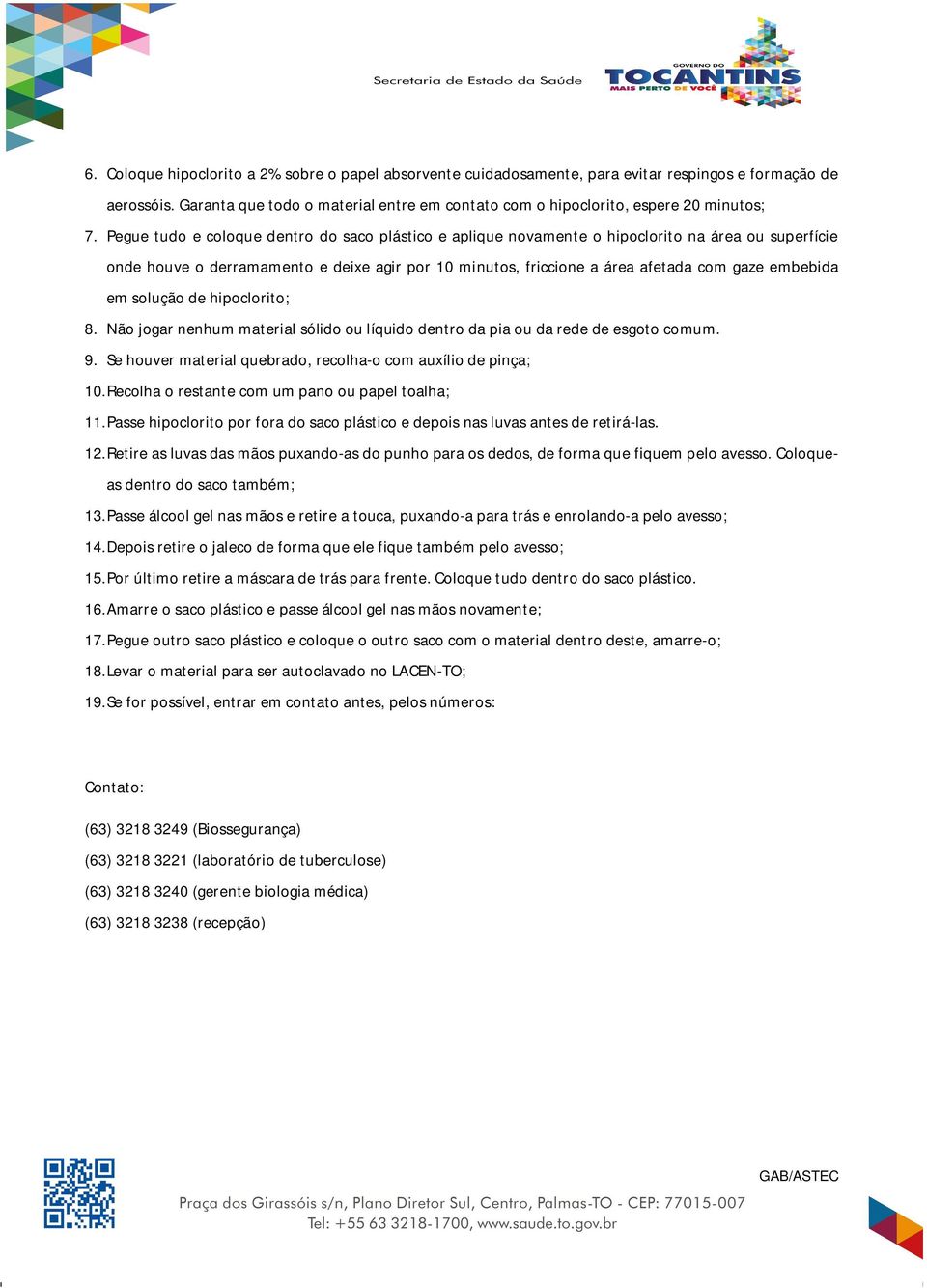 Pegue tudo e coloque dentro do saco plástico e aplique novamente o hipoclorito na área ou superfície onde houve o derramamento e deixe agir por 10 minutos, friccione a área afetada com gaze embebida