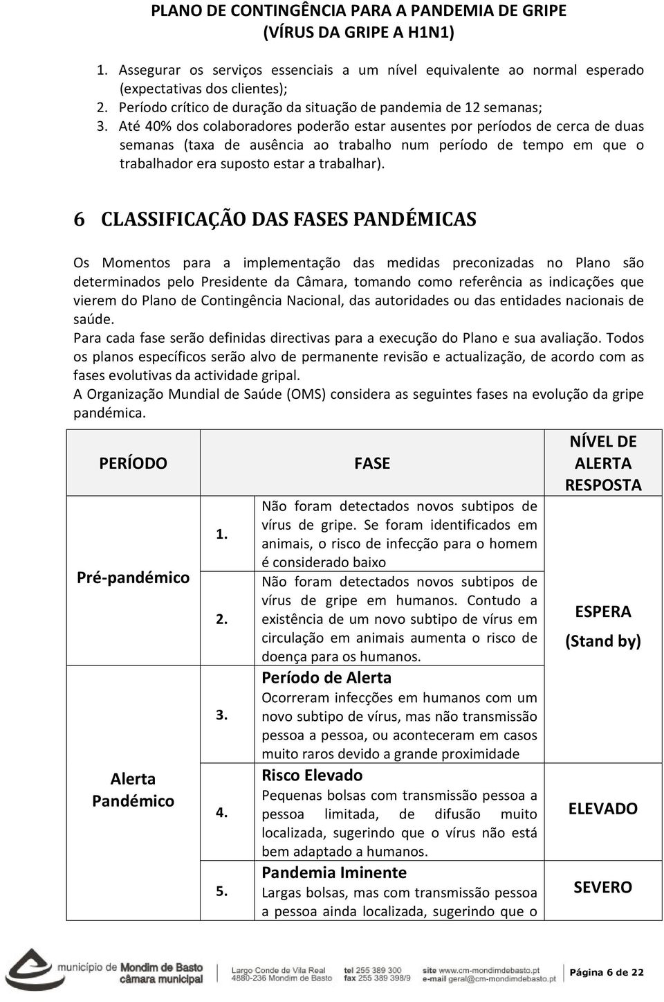 6 CLASSIFICAÇÃO DAS FASES PANDÉMICAS Os Momentos para a implementação das medidas preconizadas no Plano são determinados pelo Presidente da Câmara, tomando como referência as indicações que vierem do