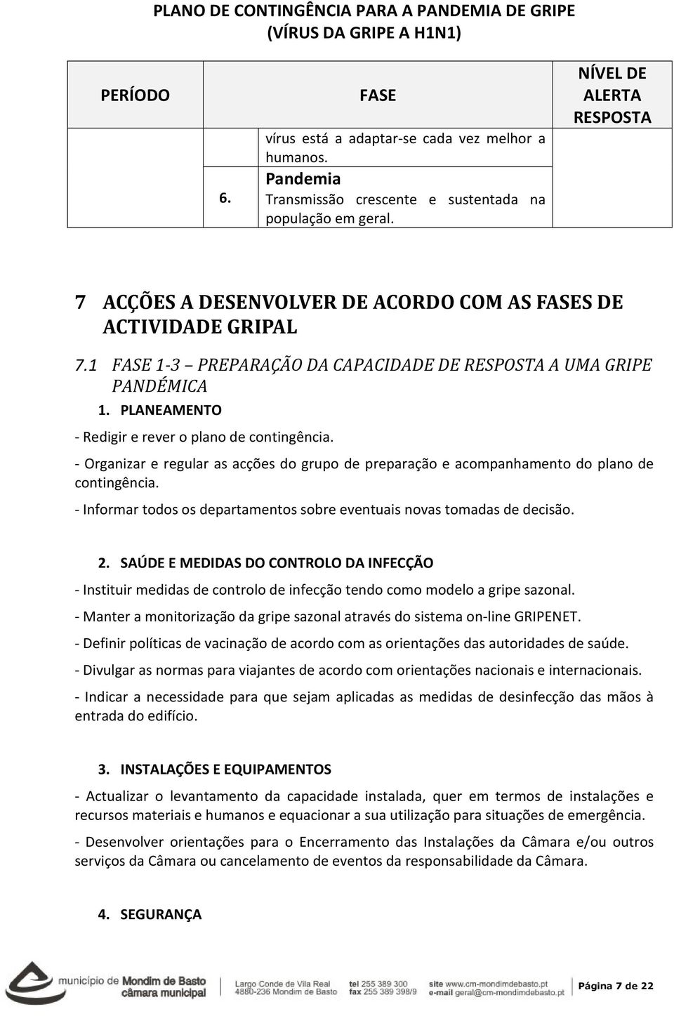 PLANEAMENTO - Redigir e rever o plano de contingência. - Organizar e regular as acções do grupo de preparação e acompanhamento do plano de contingência.