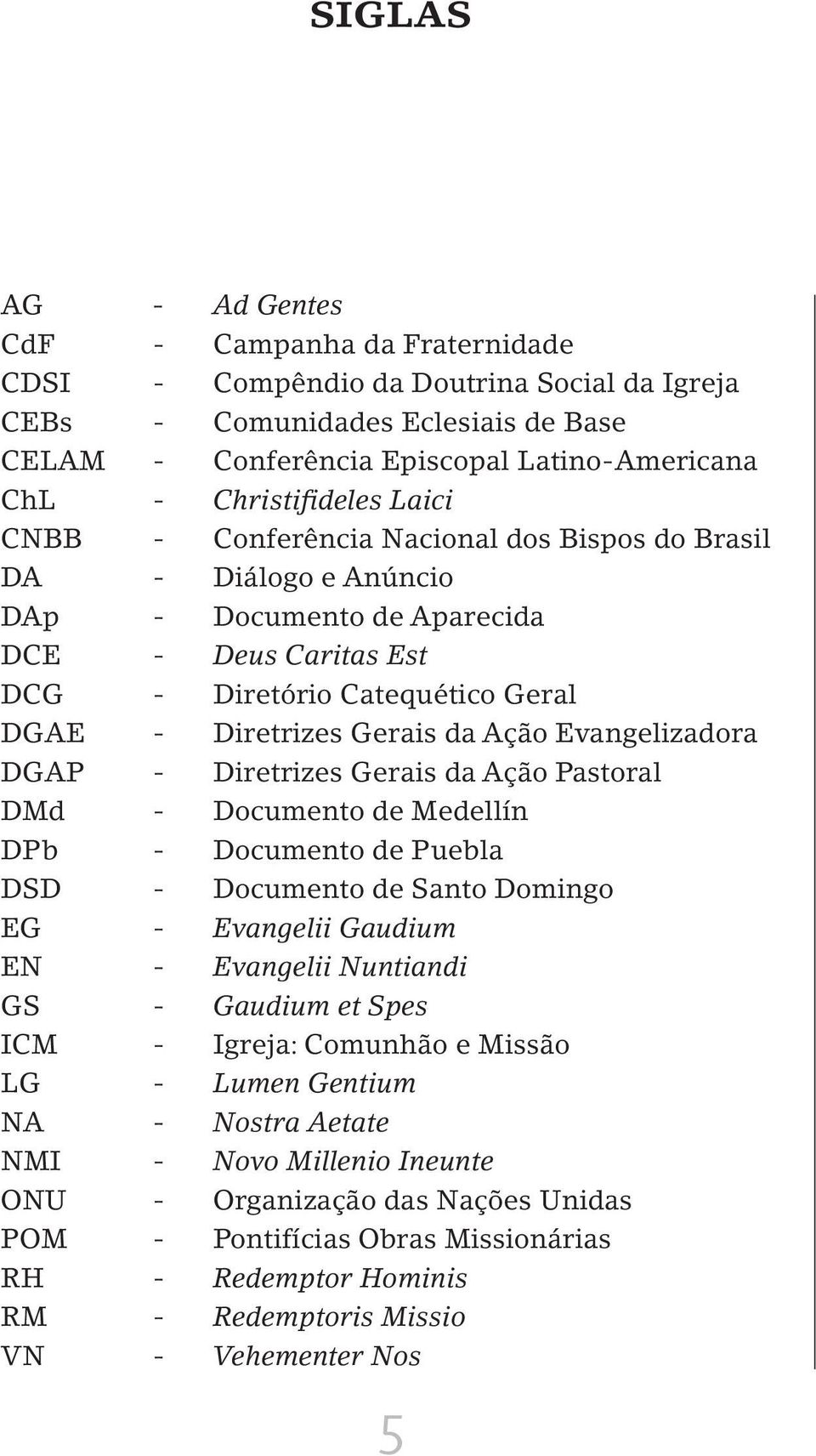 Gerais da Ação Evangelizadora DGAP - Diretrizes Gerais da Ação Pastoral DMd - Documento de Medellín DPb - Documento de Puebla DSD - Documento de Santo Domingo EG - Evangelii Gaudium EN - Evangelii