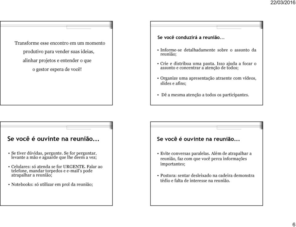 Isso ajuda a focar o assunto e concentrar a atenção de todos; Organize uma apresentação atraente com vídeos, slides e afins; Dêamesmaatençãoatodososparticipantes. Se você é ouvinte na reunião.