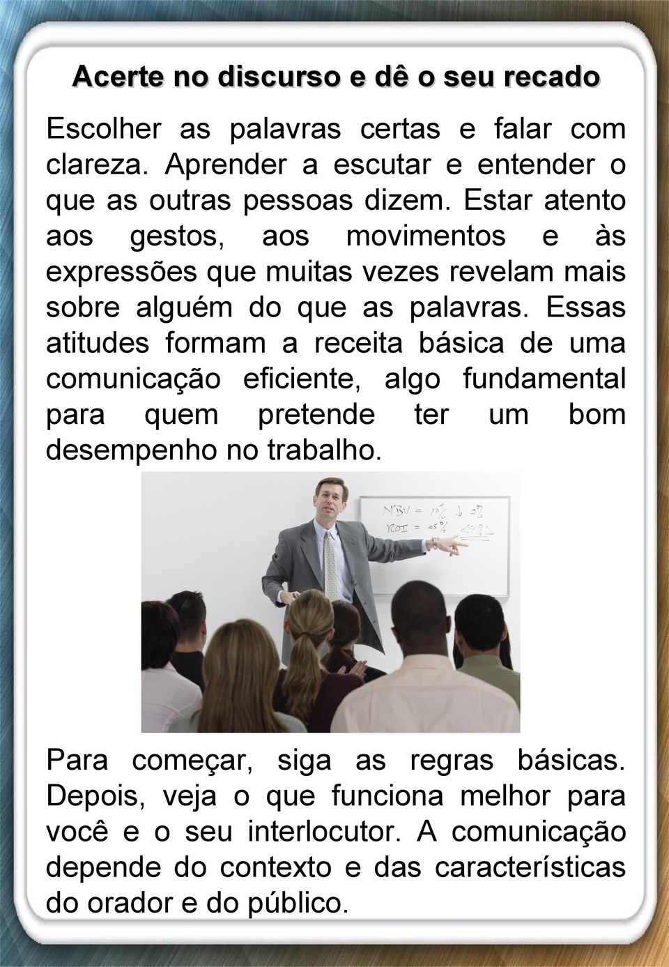 Essas atitudes formam a receita básica de uma comunicação eficiente, algo fundamental para quem pretende ter um bom desempenho no trabalho.