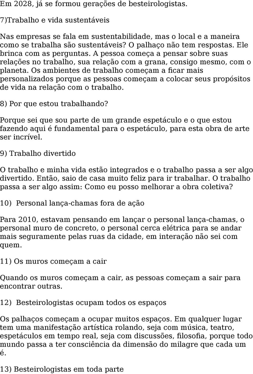 Os ambientes de trabalho começam a ficar mais personalizados porque as pessoas começam a colocar seus propósitos de vida na relação com o trabalho. 8) Por que estou trabalhando?