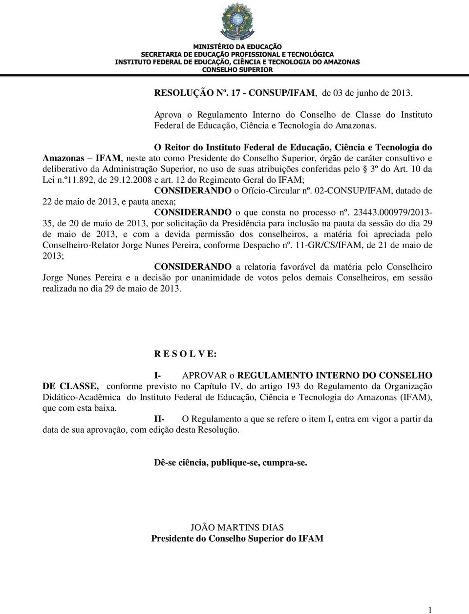 no uso de suas atribuições conferidas pelo 3º do Art. 10 da Lei n.º11.892, de 29.12.2008 e art. 12 do Regimento Geral do IFAM; CONSIDERANDO o Ofício-Circular nº.