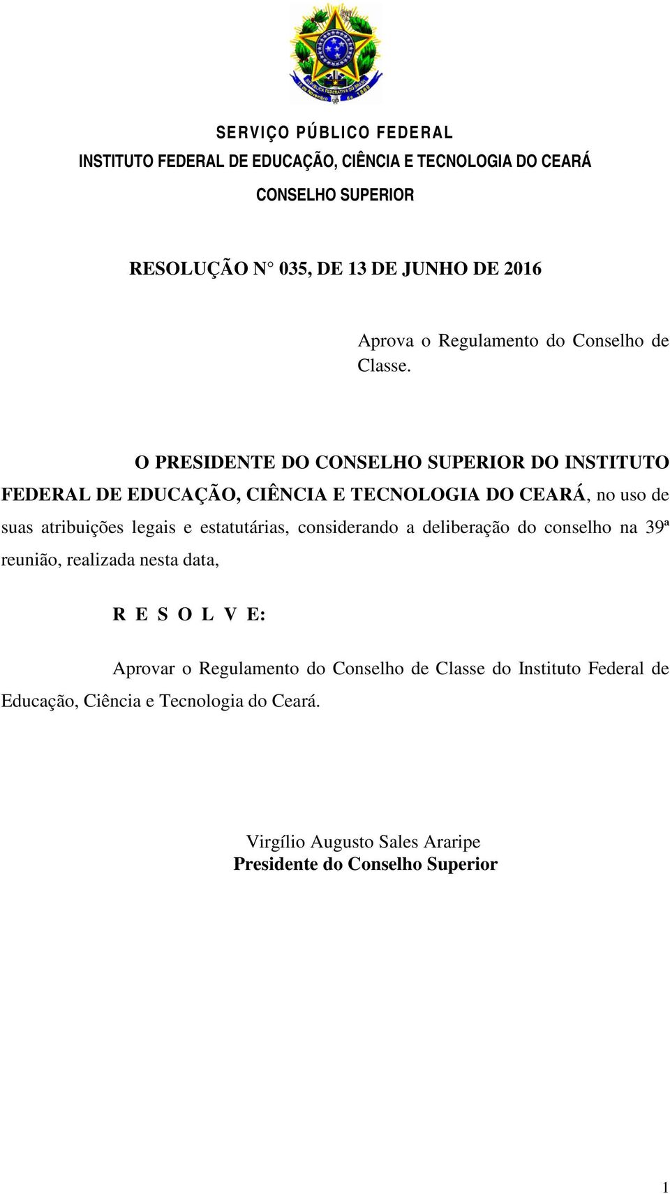 O PRESIDENTE DO CONSELHO SUPERIOR DO INSTITUTO FEDERAL DE EDUCAÇÃO, CIÊNCIA E TECNOLOGIA DO CEARÁ, no uso de suas atribuições legais e estatutárias,