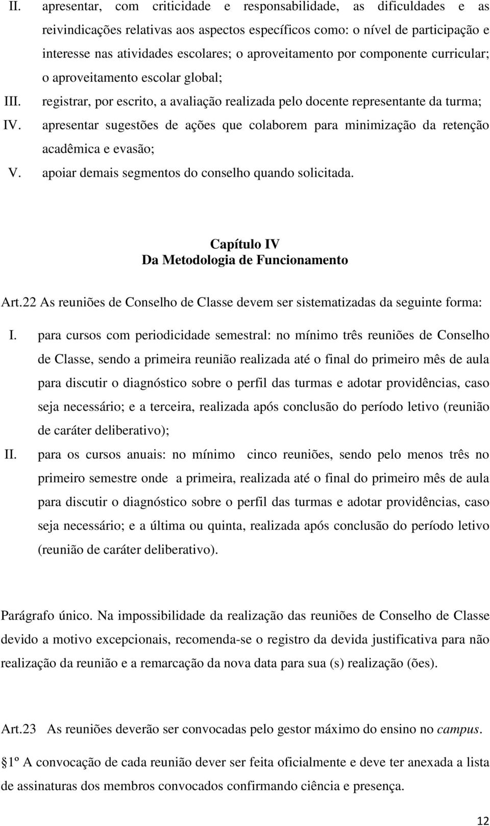 apresentar sugestões de ações que colaborem para minimização da retenção acadêmica e evasão; V. apoiar demais segmentos do conselho quando solicitada. Capítulo IV Da Metodologia de Funcionamento Art.