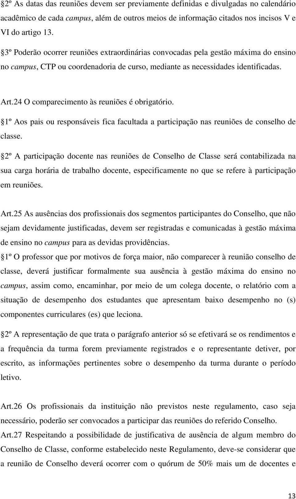 24 O comparecimento às reuniões é obrigatório. 1º Aos pais ou responsáveis fica facultada a participação nas reuniões de conselho de classe.