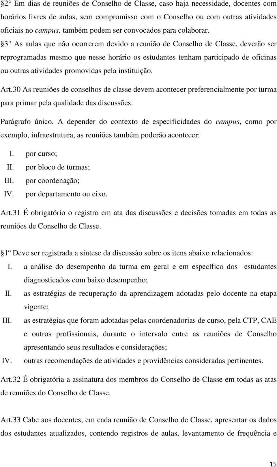 3 As aulas que não ocorrerem devido a reunião de Conselho de Classe, deverão ser reprogramadas mesmo que nesse horário os estudantes tenham participado de oficinas ou outras atividades promovidas