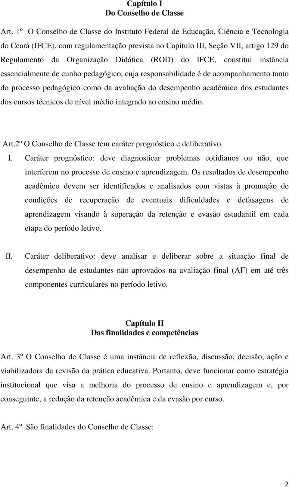 Didática (ROD) do IFCE, constitui instância essencialmente de cunho pedagógico, cuja responsabilidade é de acompanhamento tanto do processo pedagógico como da avaliação do desempenho acadêmico dos