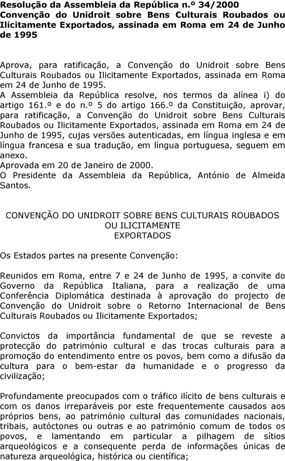 Culturais Roubados ou Ilicitamente Exportados, assinada em Roma em 24 de Junho de 1995. A Assembleia da República resolve, nos termos da alínea i) do artigo 161.º e do n.º 5 do artigo 166.