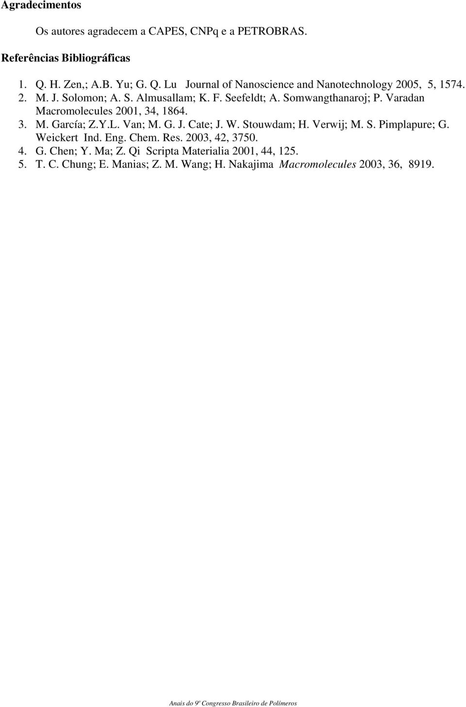 Somwangthanaroj; P. Varadan Macromolecules 2001, 34, 1864. 3. M. García; Z.Y.L. Van; M. G. J. Cate; J. W. Stouwdam; H. Verwij; M. S. Pimplapure; G.