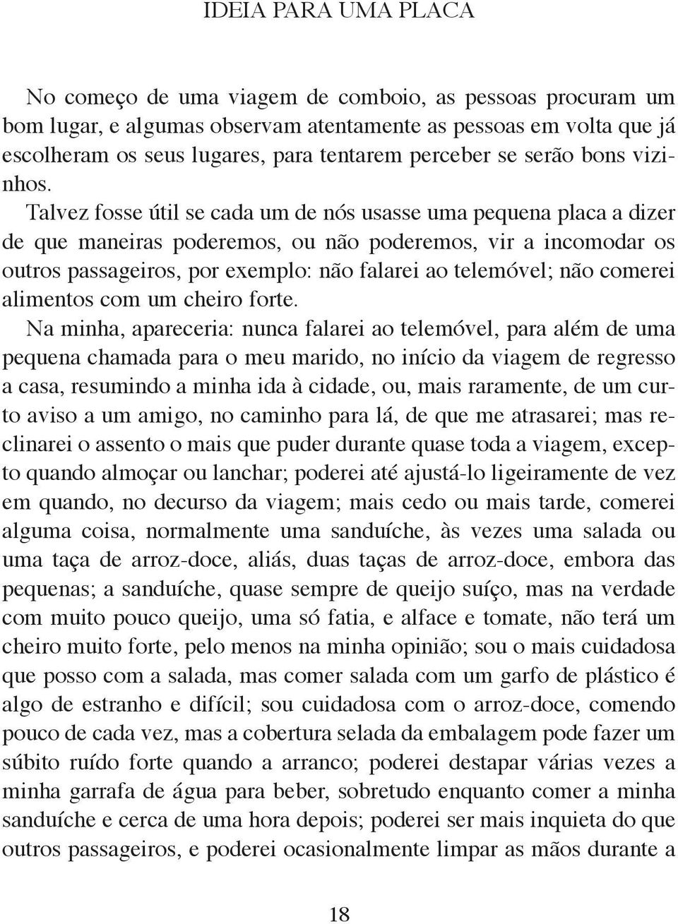 Talvez fosse útil se cada um de nós usasse uma pequena placa a dizer de que maneiras poderemos, ou não poderemos, vir a incomodar os outros passageiros, por exemplo: não falarei ao telemóvel; não