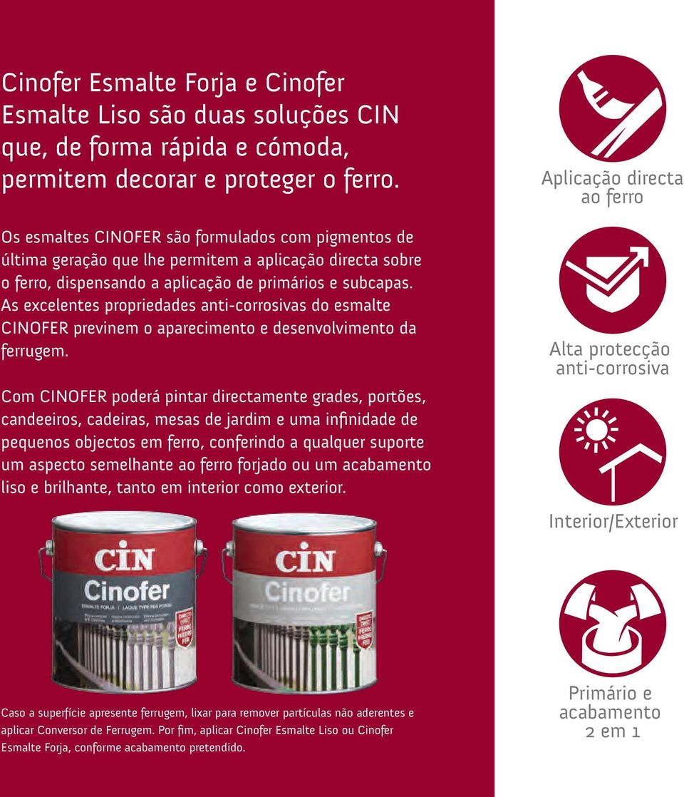 As excelentes propriedades anti-corrosivas do esmalte CINOFER previnem o aparecimento e desenvolvimento da ferrugem.