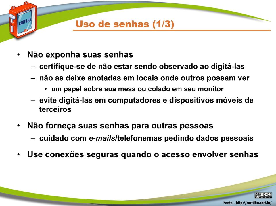 digitá-las em computadores e dispositivos móveis de terceiros Não forneça suas senhas para outras pessoas