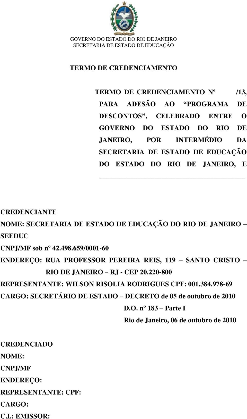 659/0001-60 ENDEREÇO: RUA PROFESSOR PEREIRA REIS, 119 SANTO CRISTO RIO DE JANEIRO RJ - CEP 20.220-800 REPRESENTANTE: WILSON RISOLIA RODRIGUES CPF: 001.384.