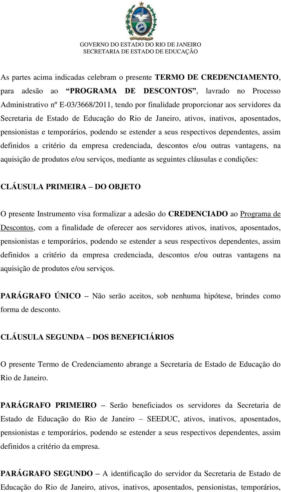 critério da empresa credenciada, descontos e/ou outras vantagens, na aquisição de produtos e/ou serviços, mediante as seguintes cláusulas e condições: CLÁUSULA PRIMEIRA DO OBJETO O presente