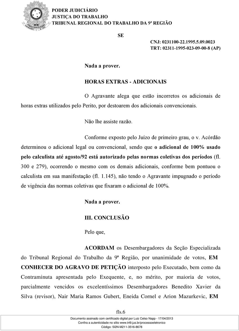 Acórdão determinou o adicional legal ou convencional, sendo que o adicional de 100% usado pelo calculista até agosto/92 está autorizado pelas normas coletivas dos períodos (fl.