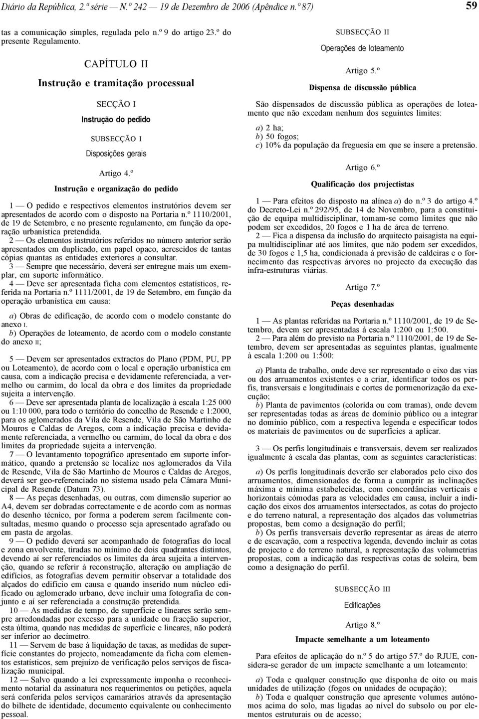 º Instrução e organização do pedido 1 O pedido e respectivos elementos instrutórios devem ser apresentados de acordo com o disposto na Portaria n.