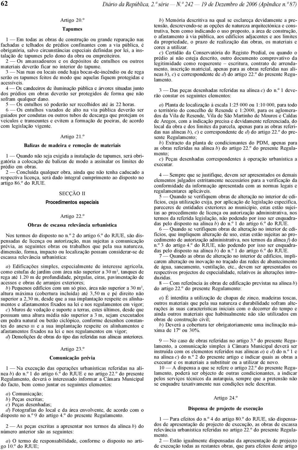 instalação de tapumes pelo dono da obra ou empreiteiros. 2 Os amassadouros e os depósitos de entulhos ou outros materiais deverão ficar no interior do tapume.