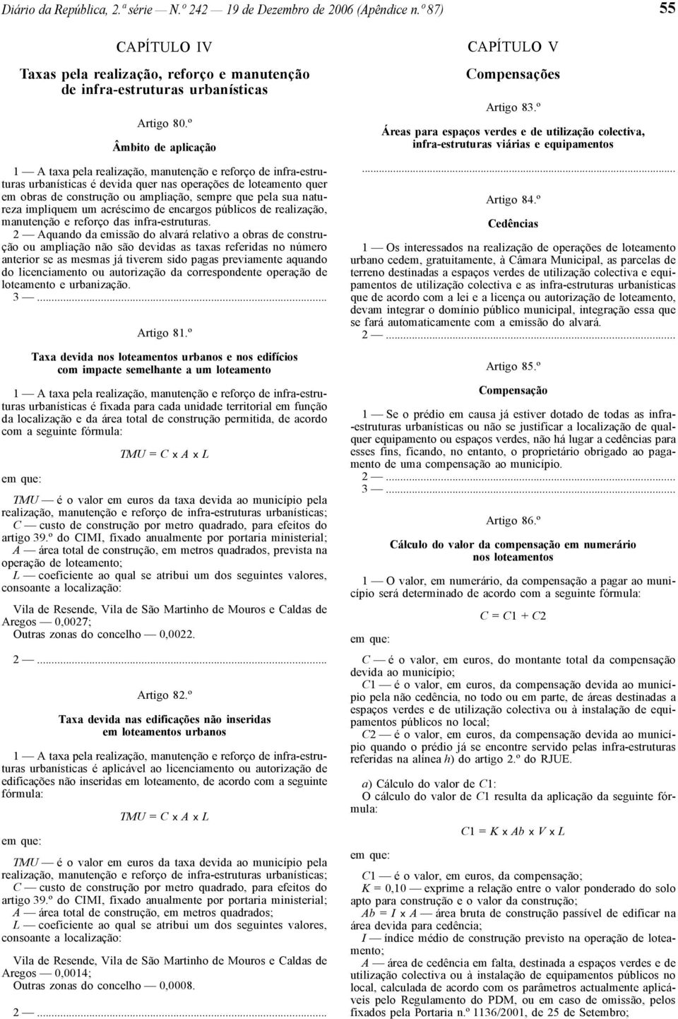 pela sua natureza impliquem um acréscimo de encargos públicos de realização, manutenção e reforço das infra-estruturas.