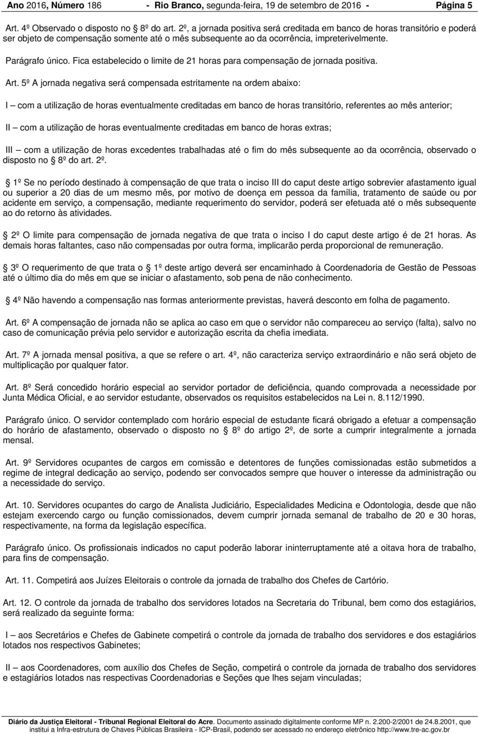 Fica estabelecido o limite de 21 horas para compensação de jornada positiva. Art.