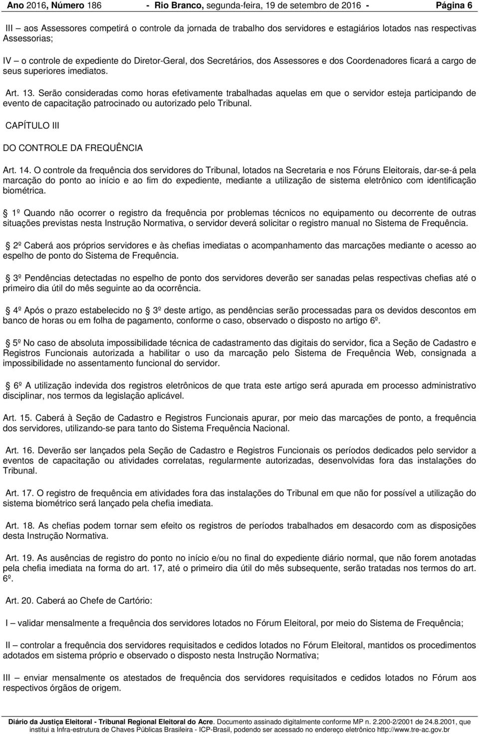 Serão consideradas como horas efetivamente trabalhadas aquelas em que o servidor esteja participando de evento de capacitação patrocinado ou autorizado pelo Tribunal.