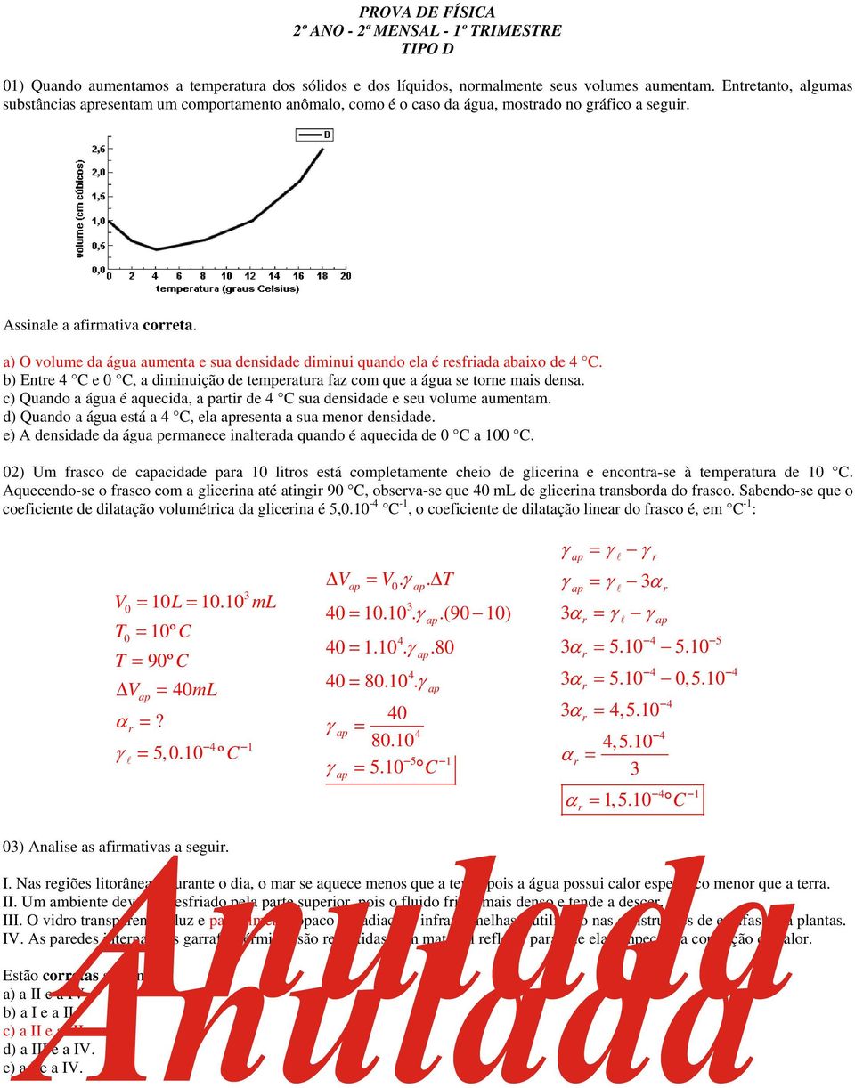 a) O voume da água aumenta e sua densidade diminui quando ea é esfiada abaixo de. b) Ente e, a diminuição de tempeatua faz com que a água se tone mais densa.