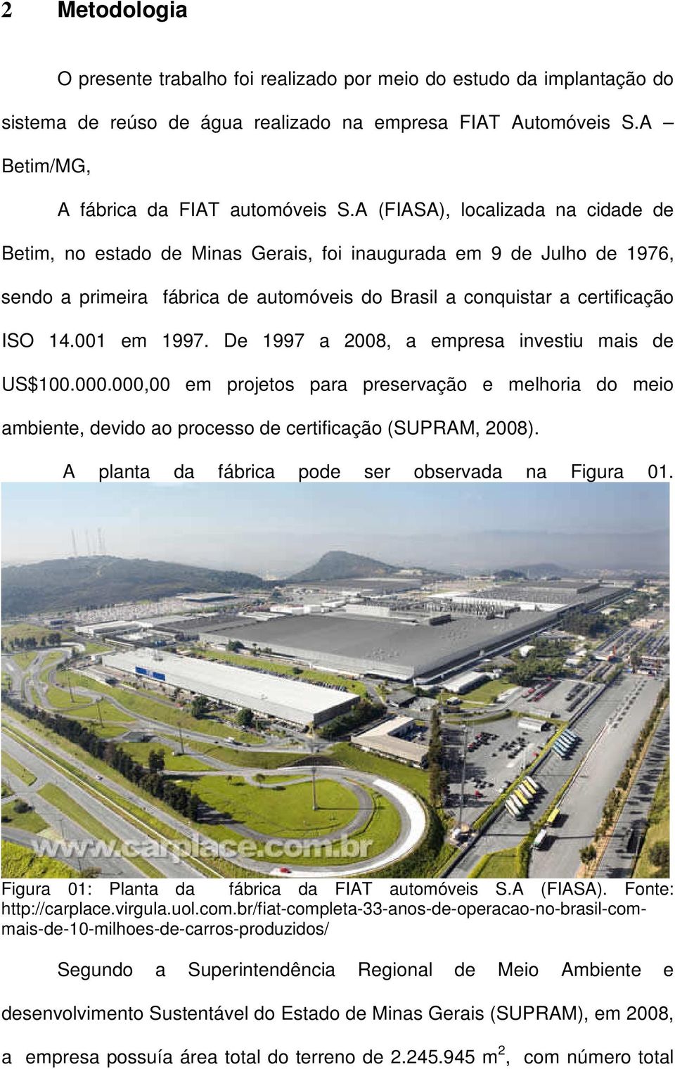 001 em 1997. De 1997 a 2008, a empresa investiu mais de US$100.000.000,00 em projetos para preservação e melhoria do meio ambiente, devido ao processo de certificação (SUPRAM, 2008).