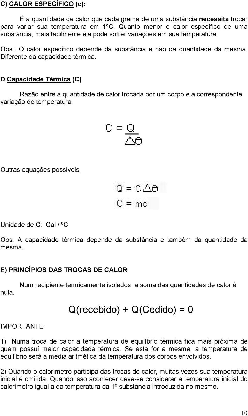 Diferente da capacidade térmica. D Capacidade Térmica (C) Razão entre a quantidade de calor trocada por um corpo e a correspondente variação de temperatura.