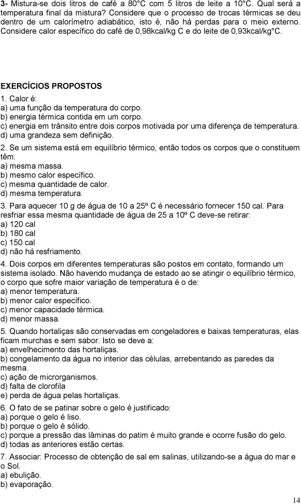 Considere calor específico do café de 0,98kcal/kg C e do leite de 0,93kcal/kg C. EXERCÍCIOS PROPOSTOS 1. Calor é: a) uma função da temperatura do corpo. b) energia térmica contida em um corpo.