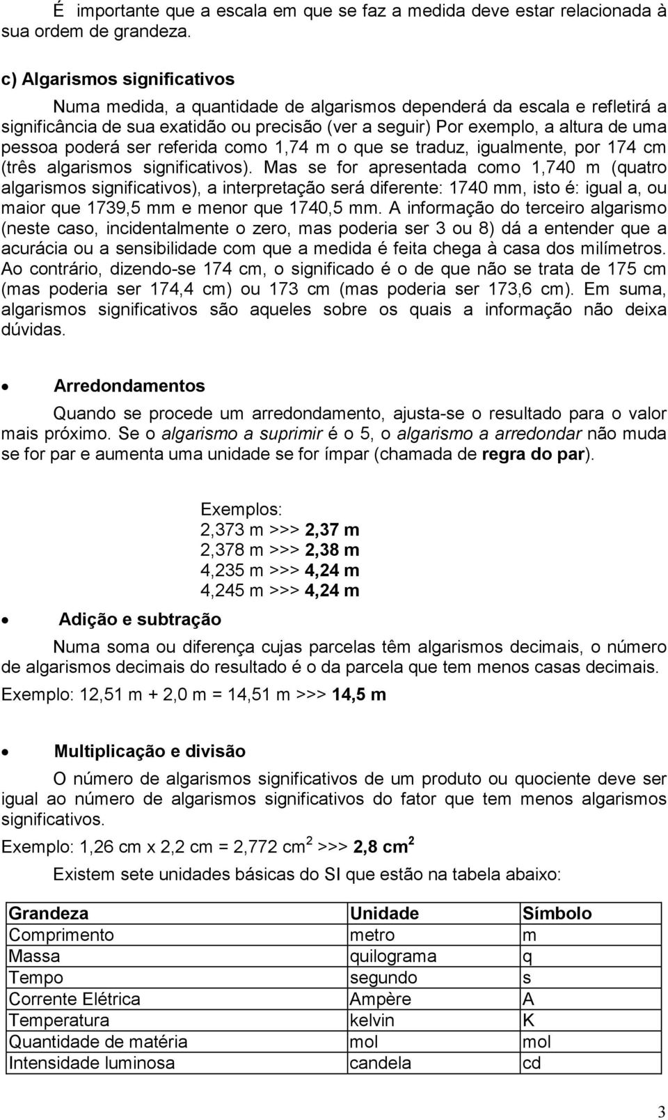 poderá ser referida como 1,74 m o que se traduz, igualmente, por 174 cm (três algarismos significativos).