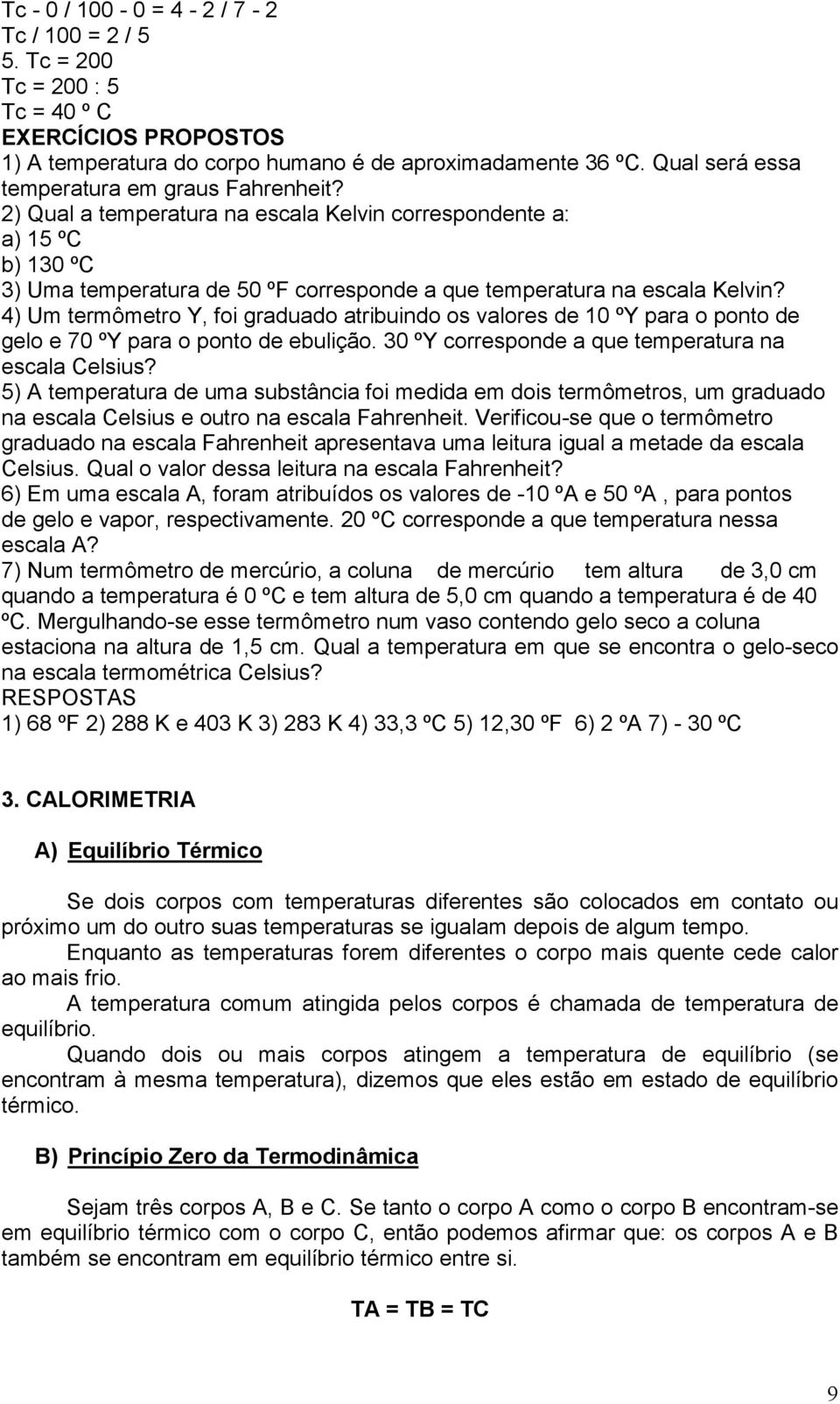 4) Um termômetro Y, foi graduado atribuindo os valores de 10 ºY para o ponto de gelo e 70 ºY para o ponto de ebulição. 30 ºY corresponde a que temperatura na escala Celsius?