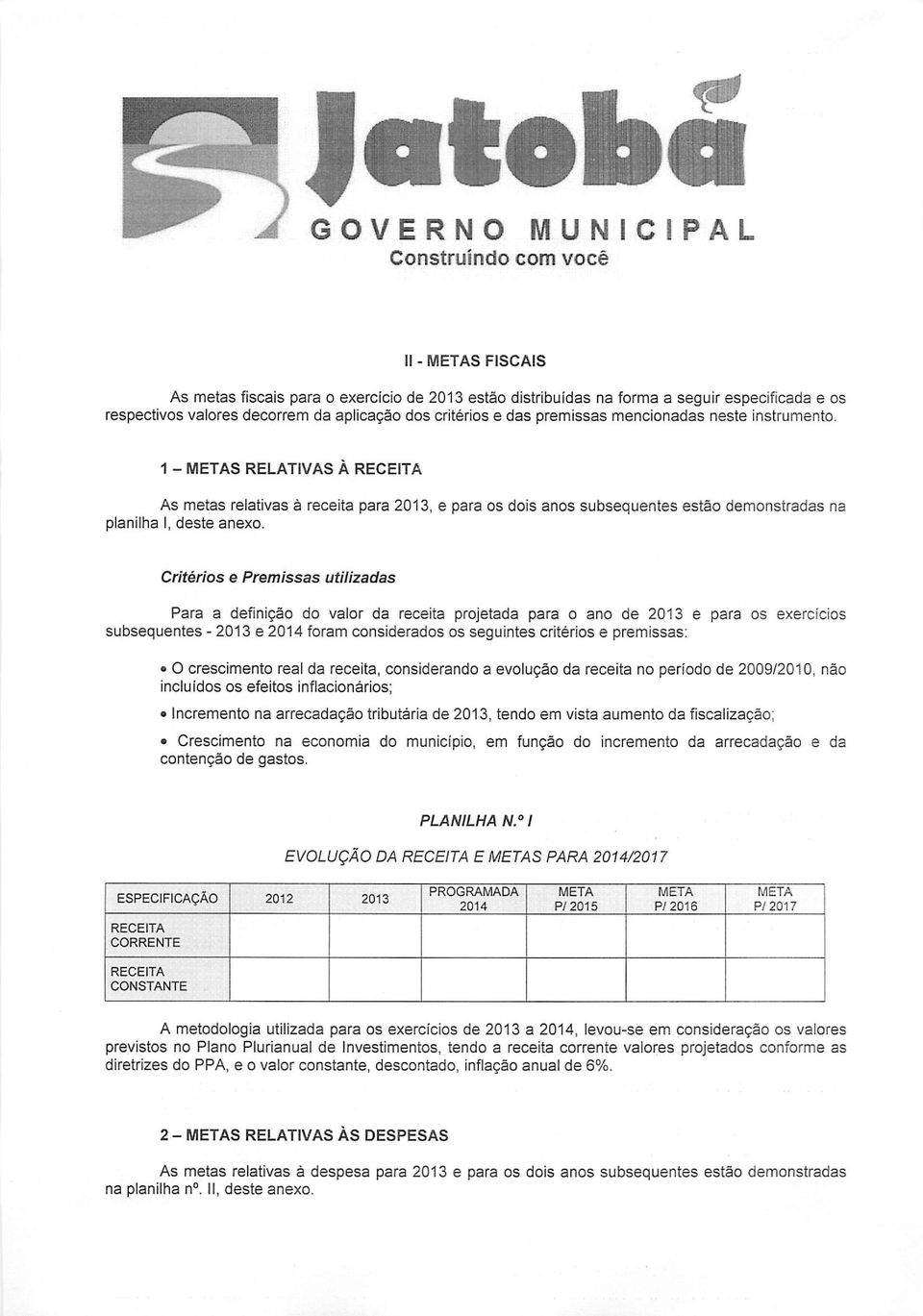 Critérios e Premissas utilizadas Para a definição do valor da receita projetada para o ano de 2013 e para os exercícios subsequentes - 2013 e 2014 foram considerados os seguintes critérios e