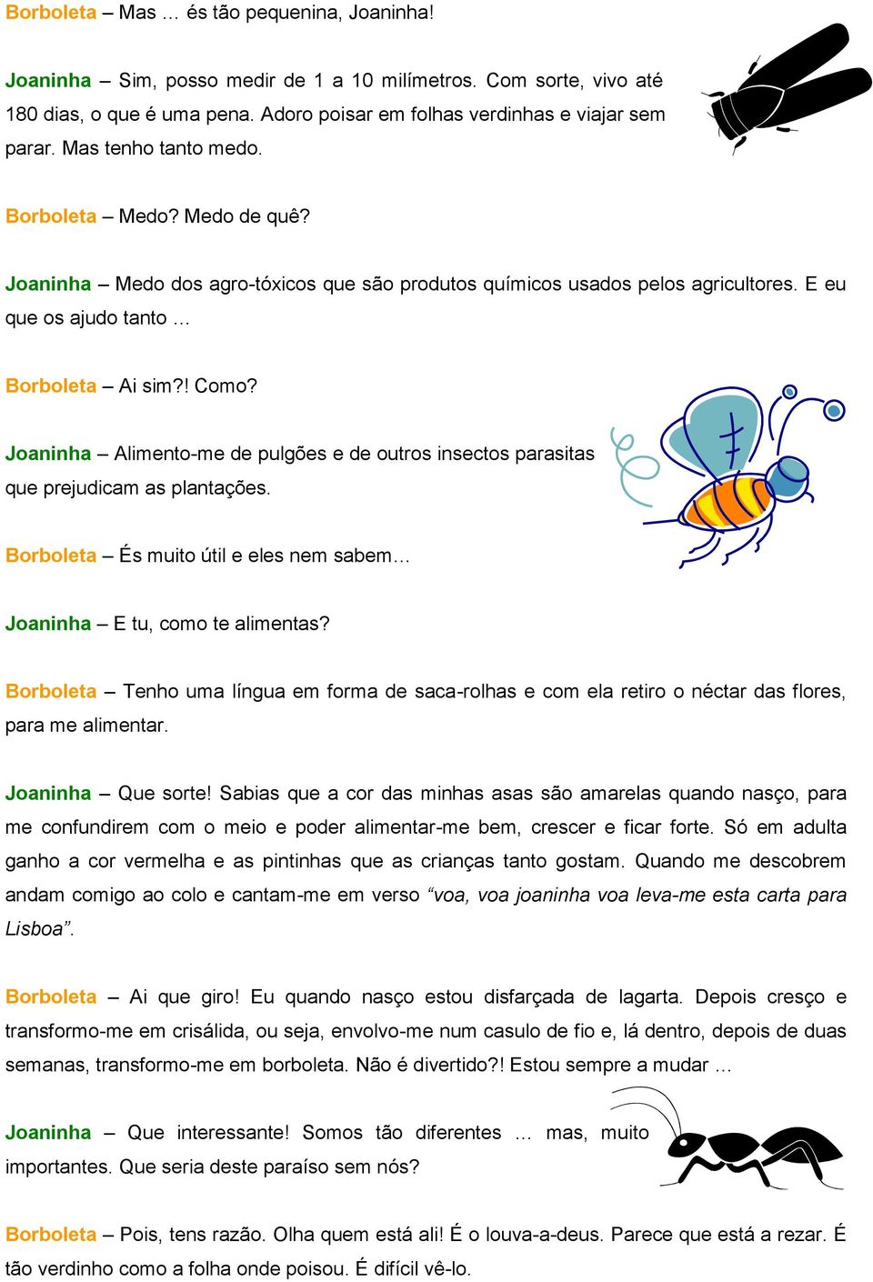 Joaninha Alimento-me de pulgões e de outros insectos parasitas que prejudicam as plantações. Borboleta És muito útil e eles nem sabem Joaninha E tu, como te alimentas?