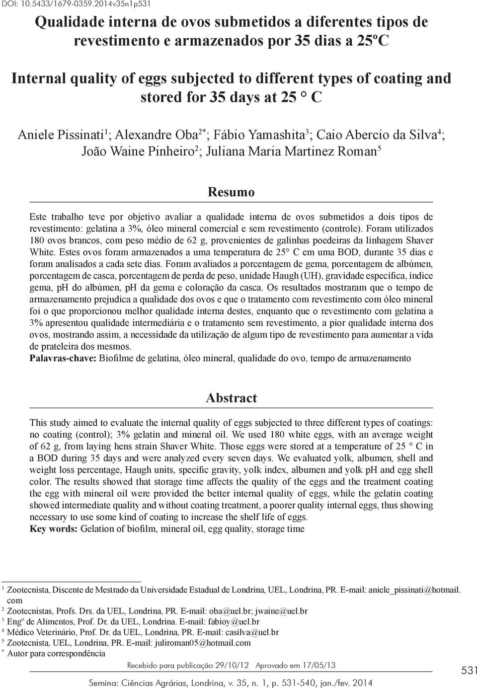 days at 25 C Aniele Pissinati ; Alexandre Oba 2* ; Fábio Yamashita 3 ; Caio Abercio da Silva 4 ; João Waine Pinheiro 2 ; Juliana Maria Martinez Roman 5 Resumo Este trabalho teve por objetivo avaliar