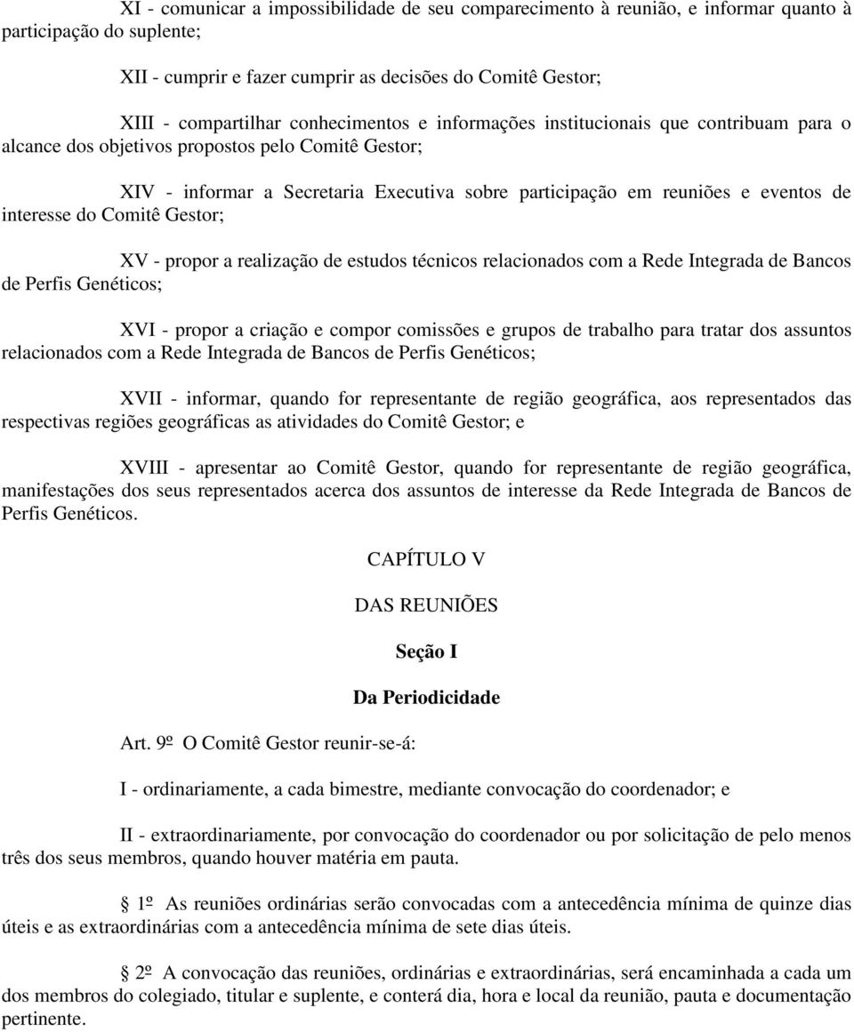 interesse do Comitê Gestor; XV - propor a realização de estudos técnicos relacionados com a Rede Integrada de Bancos de Perfis Genéticos; XVI - propor a criação e compor comissões e grupos de