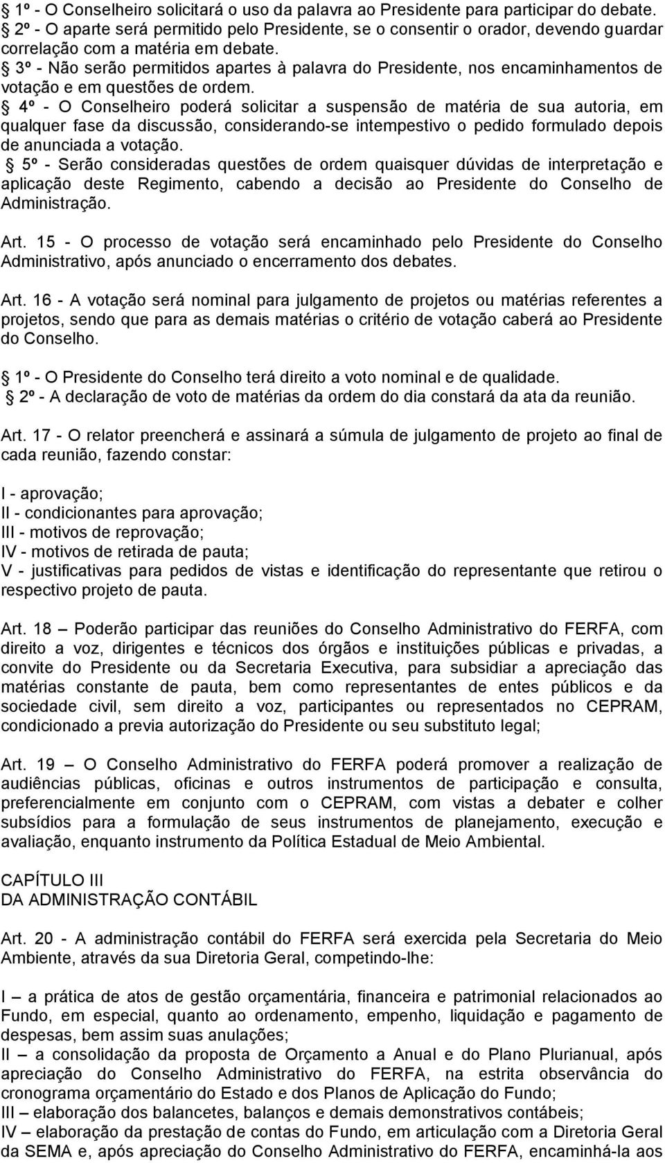 3º - Não serão permitidos apartes à palavra do Presidente, nos encaminhamentos de votação e em questões de ordem.